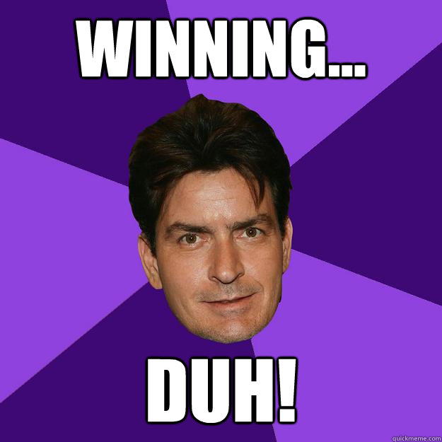 winning... duh!  Clean Sheen