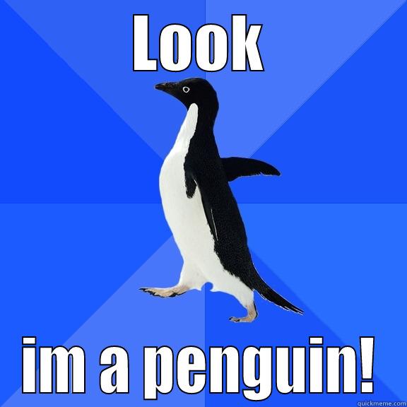 LOOK IM A PENGUIN! Socially Awkward Penguin