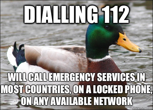 Dialling 112 Will call emergency services in most countries, on a locked phone, on any available network   Actual Advice Mallard