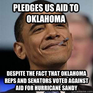 Pledges Us aid to Oklahoma Despite the fact that oklahoma reps and senators voted against aid for Hurricane Sandy  