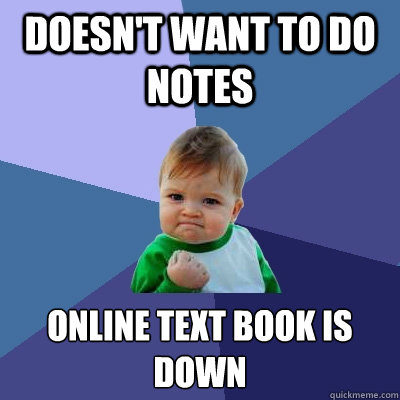 doesn't want to do notes online text book is down
  Success Kid