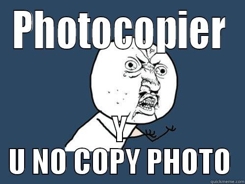 PHOTOCOPIER Y U NO COPY PHOTO Y U No