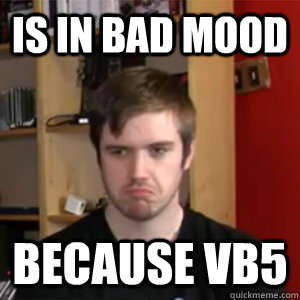 Is in bad mood Because VB5 - Is in bad mood Because VB5  Grumpy Slick