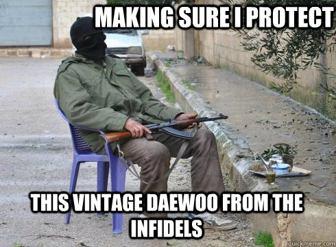 Making sure I protect This vintage daewoo from the infidels - Making sure I protect This vintage daewoo from the infidels  Lazy Rebel