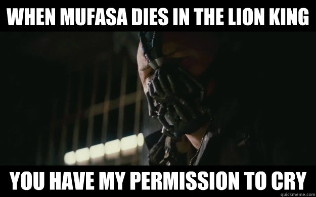 when mufasa dies in the lion king you have my permission to cry - when mufasa dies in the lion king you have my permission to cry  Badass Bane