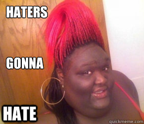 HATERS


GONNA     HATE  belligerent black girl