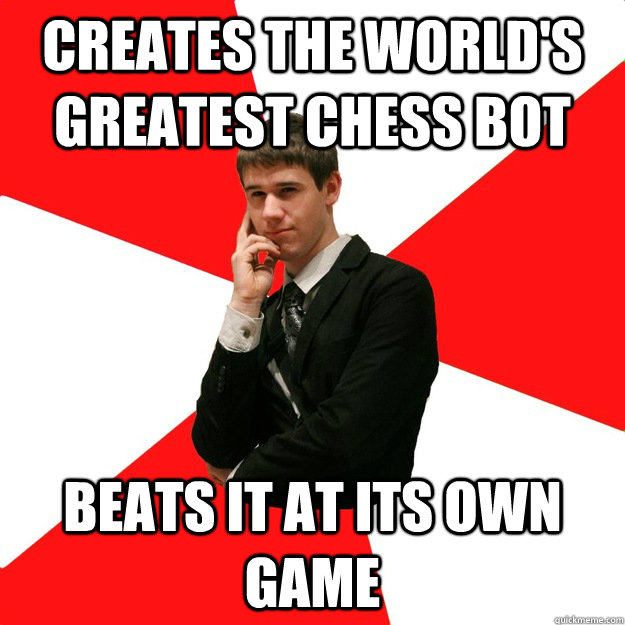 Creates the world's greatest chess bot beats it at its own game  