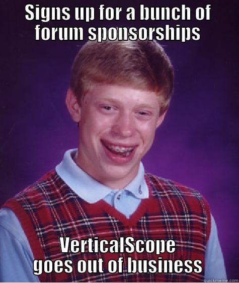 SIGNS UP FOR A BUNCH OF FORUM SPONSORSHIPS VERTICALSCOPE GOES OUT OF BUSINESS Bad Luck Brian