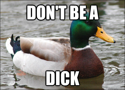 Don't be a Dick  Actual Advice Mallard
