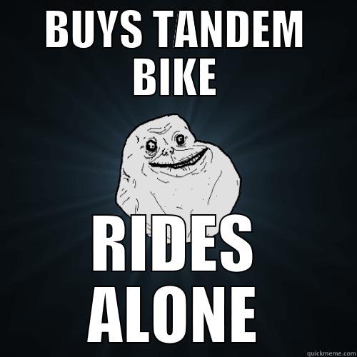 BUYS TANDEM BIKE RIDES ALONE Forever Alone