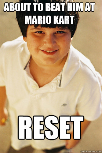 About to beat him at mario kart reset  AnnoyingChildhoodFriend
