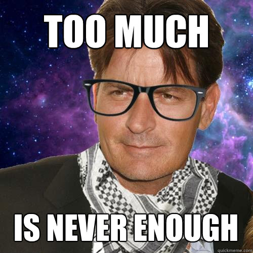 too much is never enough  Hipster Charlie Sheen