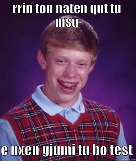 RRIN TON NATEN QUT TU MSU  E NXEN GJUMI TU BO TEST Bad Luck Brian