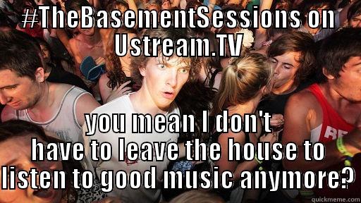 #THEBASEMENTSESSIONS ON USTREAM.TV YOU MEAN I DON'T HAVE TO LEAVE THE HOUSE TO LISTEN TO GOOD MUSIC ANYMORE? Sudden Clarity Clarence