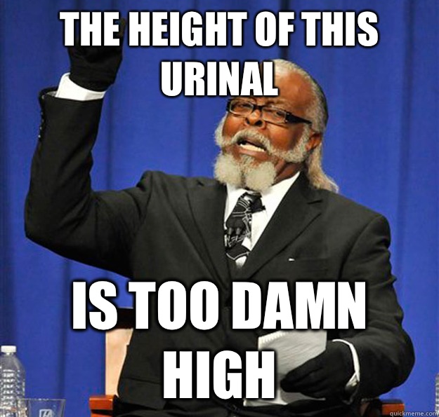 The height of this urinal Is too damn high  Jimmy McMillan