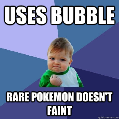 Uses bubble rare pokemon doesn't faint - Uses bubble rare pokemon doesn't faint  Success Kid