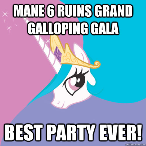 Mane 6 ruins Grand Galloping Gala Best party ever!  