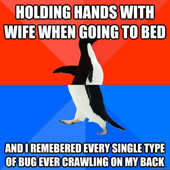 HOlding hands with wife when going to bed And i remebered every single type of bug ever crawling on my back  Socially Awesome Awkward Penguin