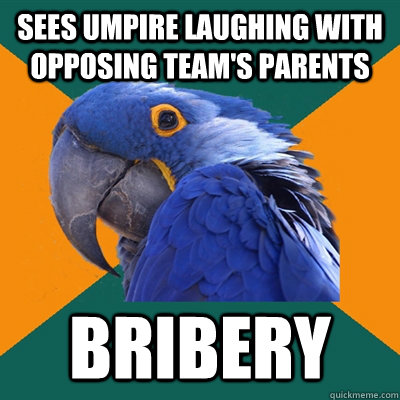 Sees umpire laughing with opposing team's parents bribery - Sees umpire laughing with opposing team's parents bribery  Paranoid Parrot