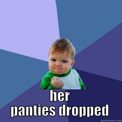  HER PANTIES DROPPED Success Kid