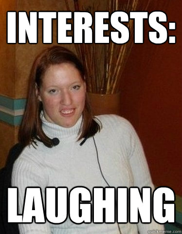Interests: Laughing  Average Girl on OKCupid