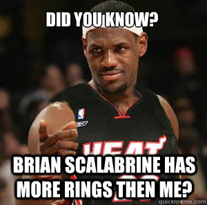 DID YOU KNOW? BRIAN SCALABRINE HAS MORE RINGS THEN ME?  Good Guy Scumbag LeBron James
