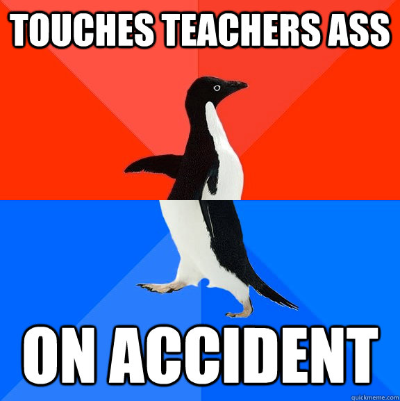 Touches teachers ass On Accident  Socially Awesome Awkward Penguin