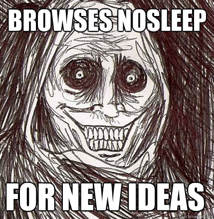 Browses nosleep for new ideas  Horrifying Houseguest
