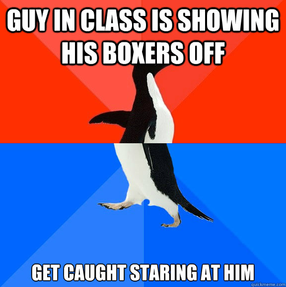 guy in class is showing his boxers off get caught staring at him  Socially Awesome Awkward Penguin