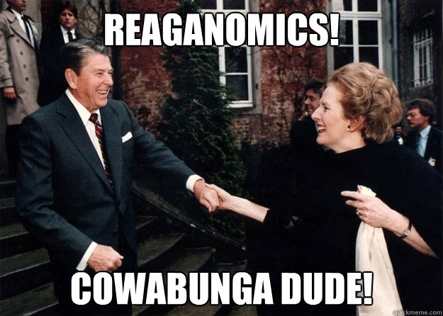 REAGANOMICS! COWABUNGA DUDE!  Reagan and Thatcher