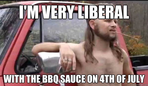 i'm very liberal with the bbq sauce on 4th of july  Almost Politically Correct Redneck