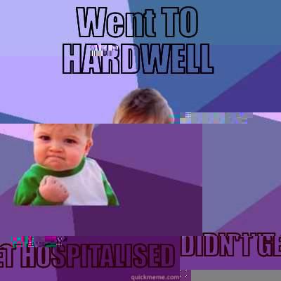 WENT TO HARDWELL DIDN'T GET HOSPITALISED Success Kid