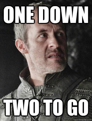 One Down Two to Go - One Down Two to Go  Stannis the Mannis