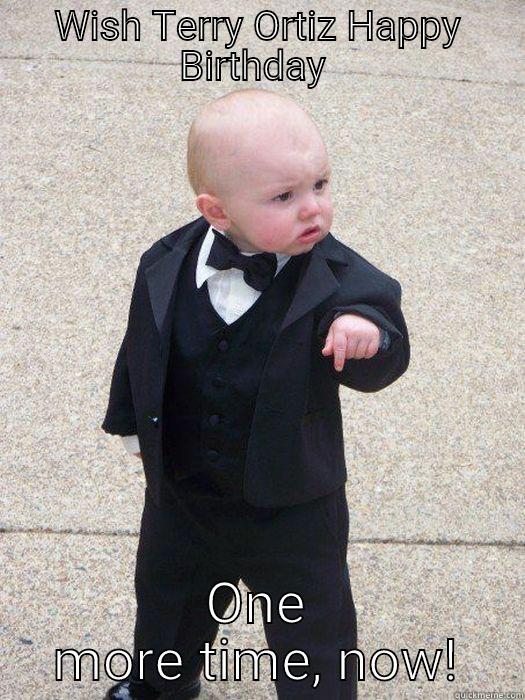 WISH TERRY ORTIZ HAPPY BIRTHDAY  ONE MORE TIME, NOW! Baby Godfather