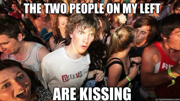 The two people on my left are kissing  Sudden clarity clarance