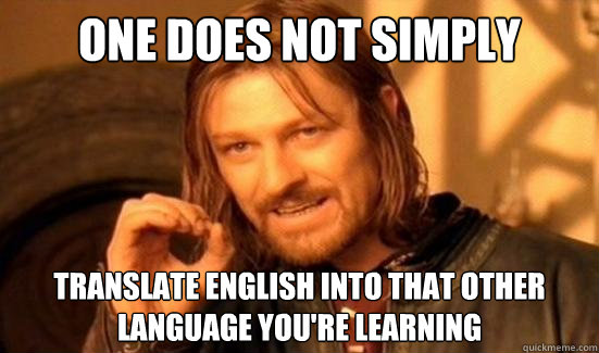 One Does Not Simply Translate English into that other language you're learning  Boromir
