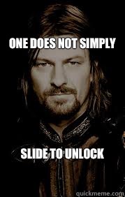 One Does Not Simply Slide To Unlock  