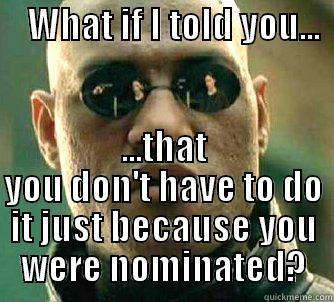 You do not have to jump in the ocean because you were nominated -     WHAT IF I TOLD YOU...       ...THAT YOU DON'T HAVE TO DO IT JUST BECAUSE YOU WERE NOMINATED? Matrix Morpheus