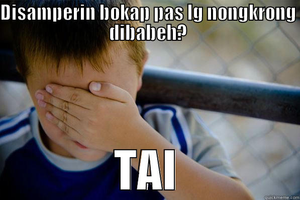 DISAMPERIN BOKAP PAS LG NONGKRONG DIBABEH? TAI Confession kid