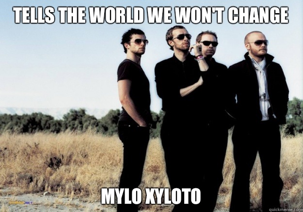Tells the world we won't change Mylo xyloto  Scumbag Coldplay