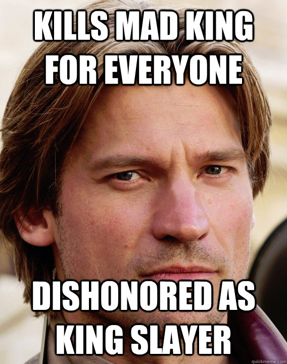 Kills Mad king for everyone dishonored as king slayer - Kills Mad king for everyone dishonored as king slayer  jaime lannister