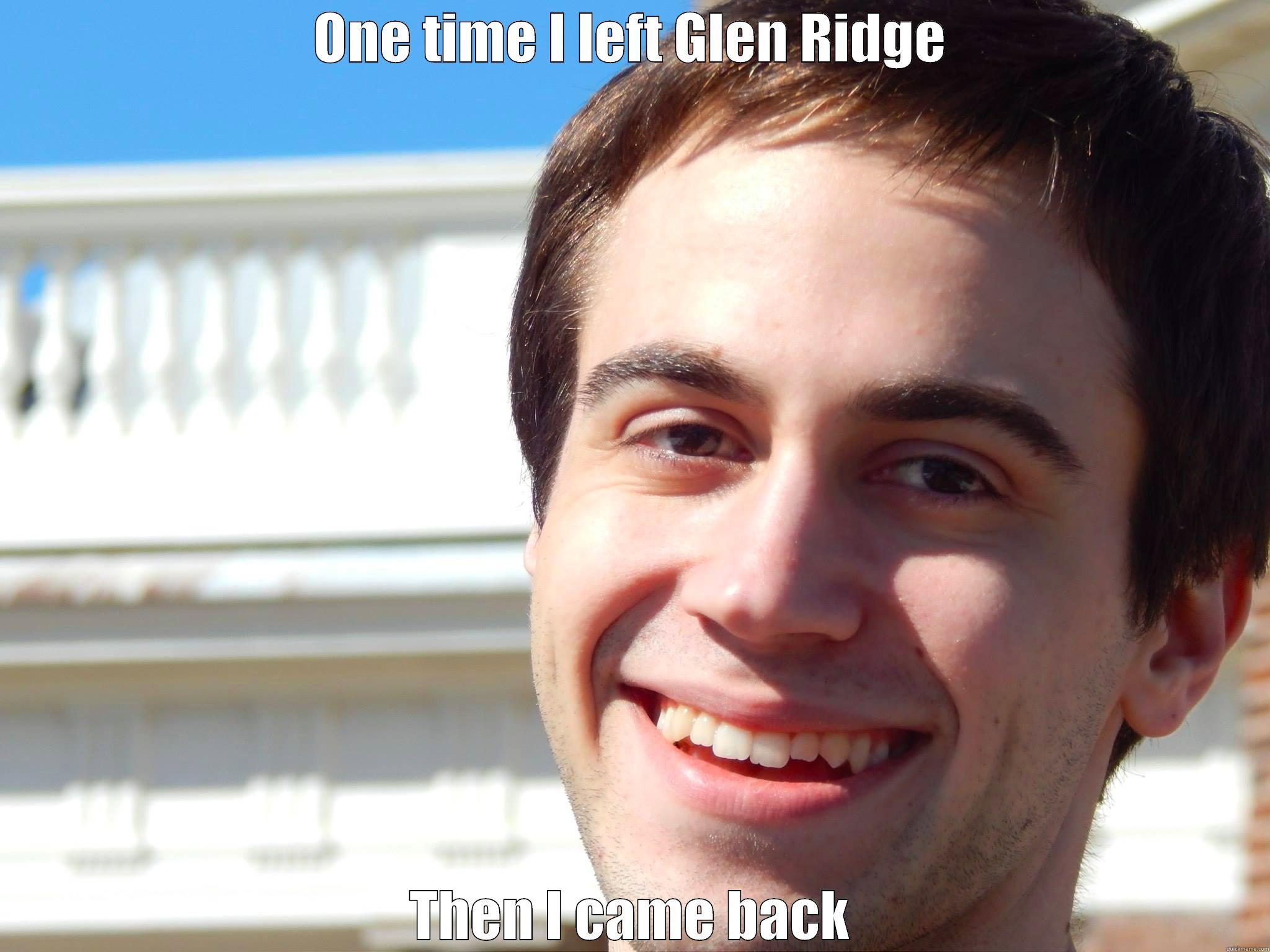 ONE TIME I LEFT GLEN RIDGE THEN I CAME BACK Misc