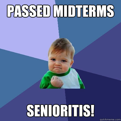 passed midterms senioritis!  Success Kid