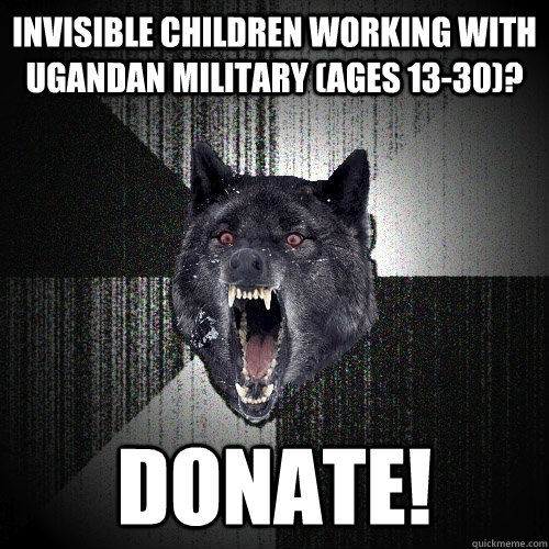 Invisible children working with Ugandan military (ages 13-30)? Donate!  Insanity Wolf