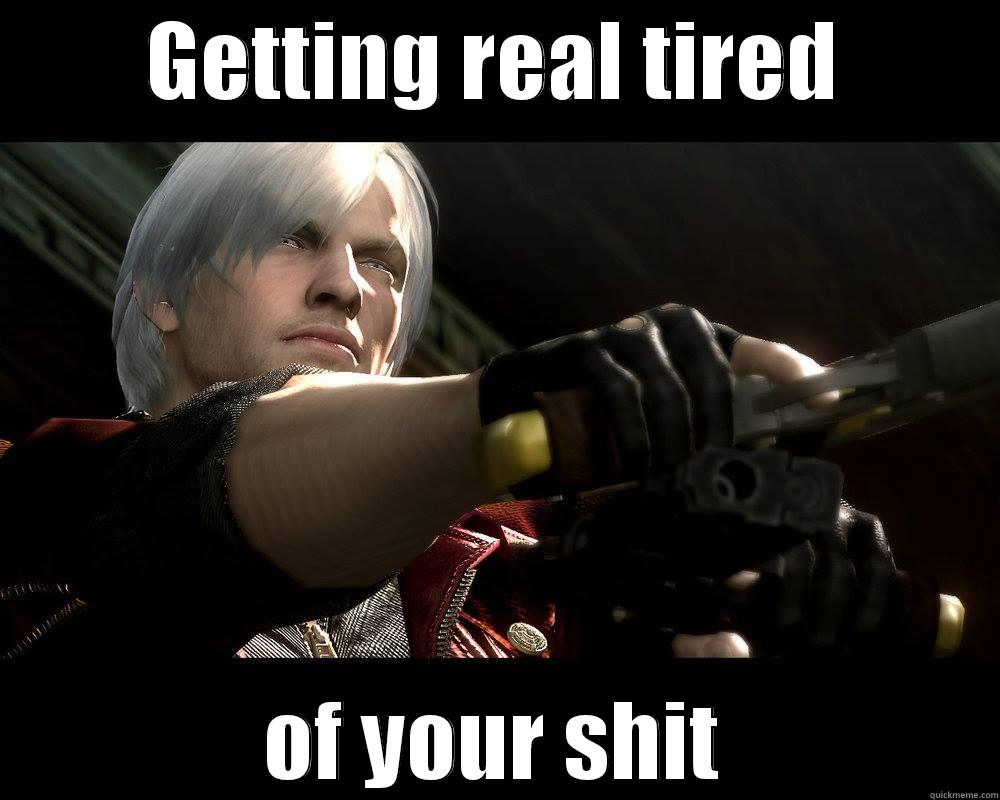 Dante Devil May Cry meme - GETTING REAL TIRED OF YOUR SHIT Misc