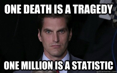 One death is a tragedy one million is a statistic - One death is a tragedy one million is a statistic  Menacing Josh Romney