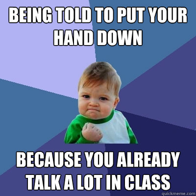 Being told to put your hand down Because you already talk a lot in class  - Being told to put your hand down Because you already talk a lot in class   Success Kid