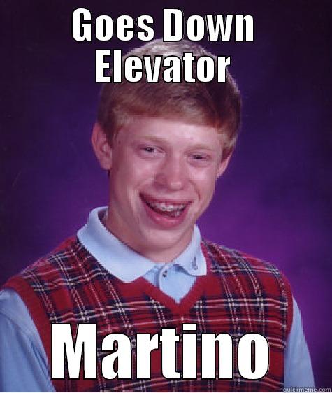 GOES DOWN ELEVATOR MARTINO Bad Luck Brian