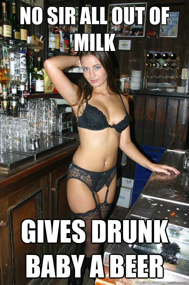 no sir all out of milk gives drunk baby a beer  Bombshell Bartender