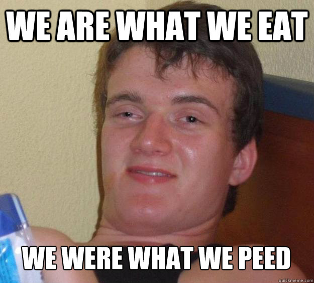 We are what We Eat we were what we peed - We are what We Eat we were what we peed  10 Guy